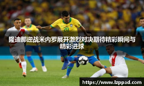 bwin必赢隆迪那迎战米内罗展开激烈对决期待精彩瞬间与精彩进球