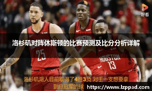 bwin必赢洛杉矶对阵休斯顿的比赛预测及比分分析详解